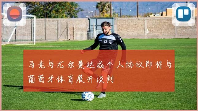 马竞与尤尔曼达成个人协议即将与葡萄牙体育展开谈判